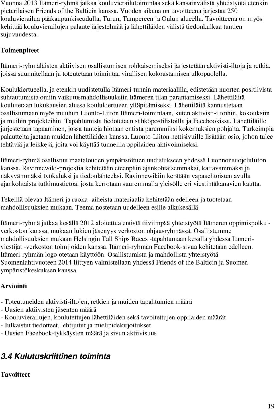 Tavoitteena on myös kehittää kouluvierailujen palautejärjestelmää ja lähettiläiden välistä tiedonkulkua tuntien sujuvuudesta.