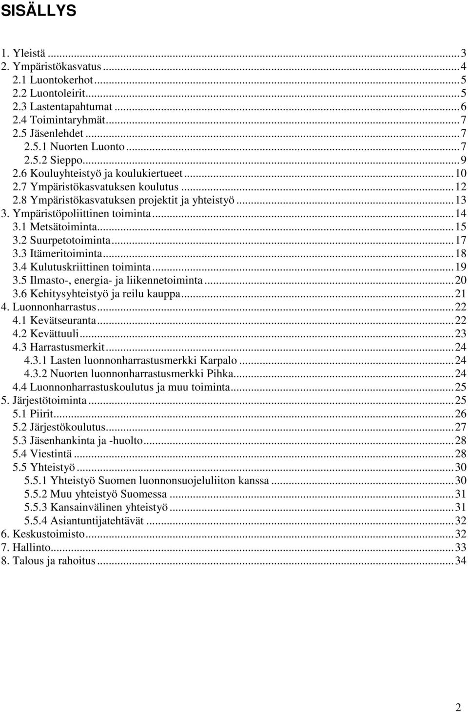 .. 15 3.2 Suurpetotoiminta... 17 3.3 Itämeritoiminta... 18 3.4 Kulutuskriittinen toiminta... 19 3.5 Ilmasto-, energia- ja liikennetoiminta... 20 3.6 Kehitysyhteistyö ja reilu kauppa... 21 4.