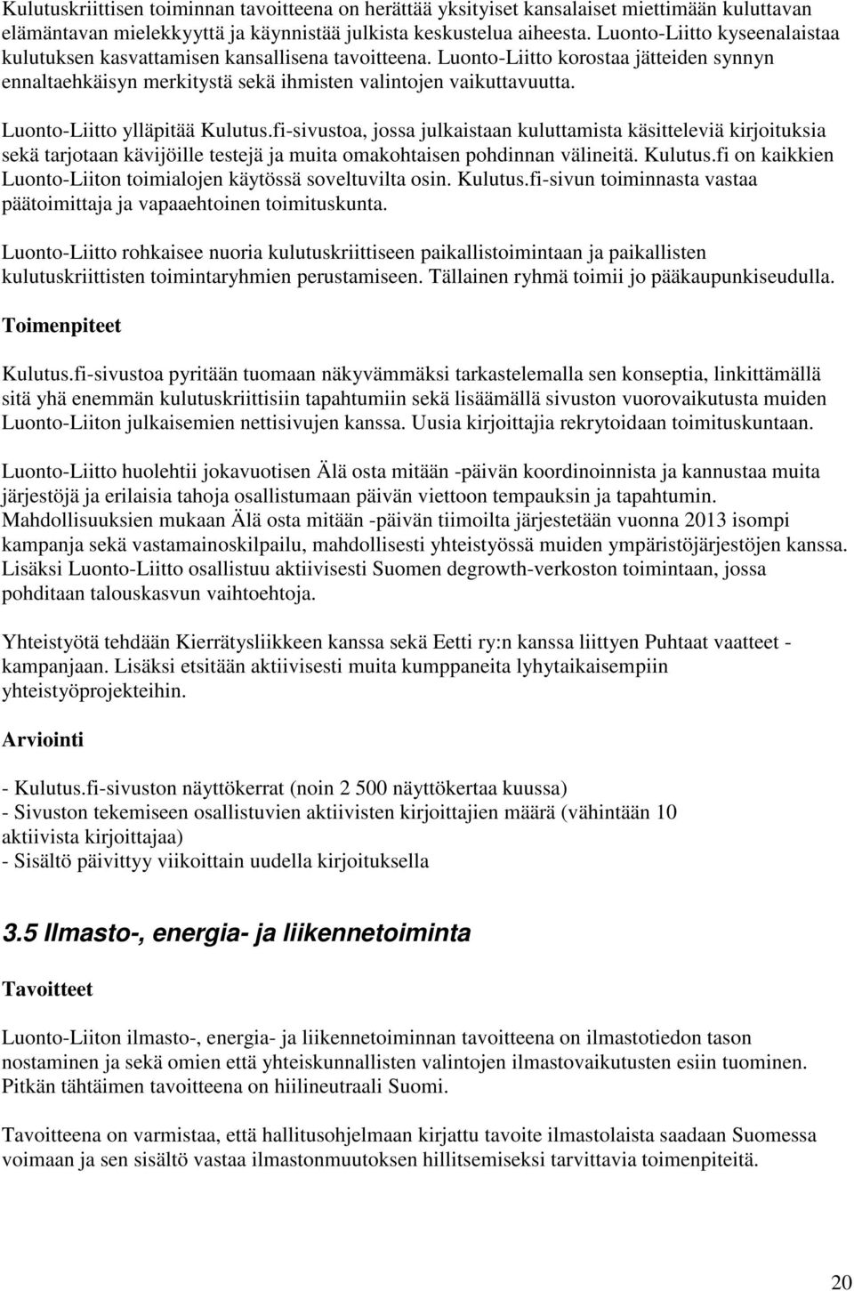 Luonto-Liitto ylläpitää Kulutus.fi-sivustoa, jossa julkaistaan kuluttamista käsitteleviä kirjoituksia sekä tarjotaan kävijöille testejä ja muita omakohtaisen pohdinnan välineitä. Kulutus.fi on kaikkien Luonto-Liiton toimialojen käytössä soveltuvilta osin.