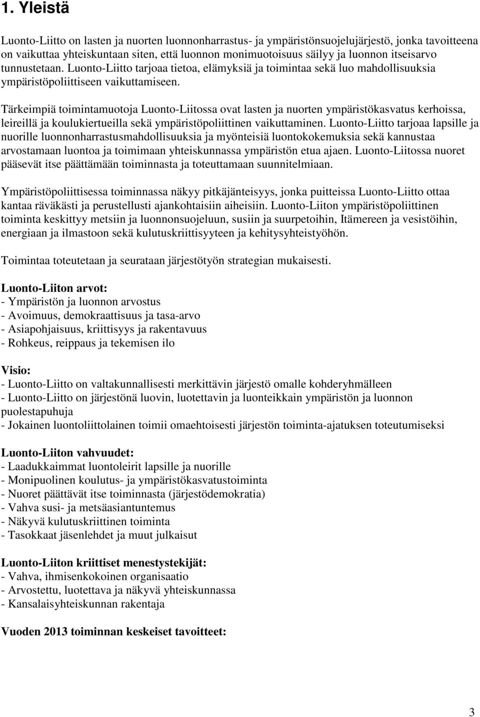 Tärkeimpiä toimintamuotoja Luonto-Liitossa ovat lasten ja nuorten ympäristökasvatus kerhoissa, leireillä ja koulukiertueilla sekä ympäristöpoliittinen vaikuttaminen.