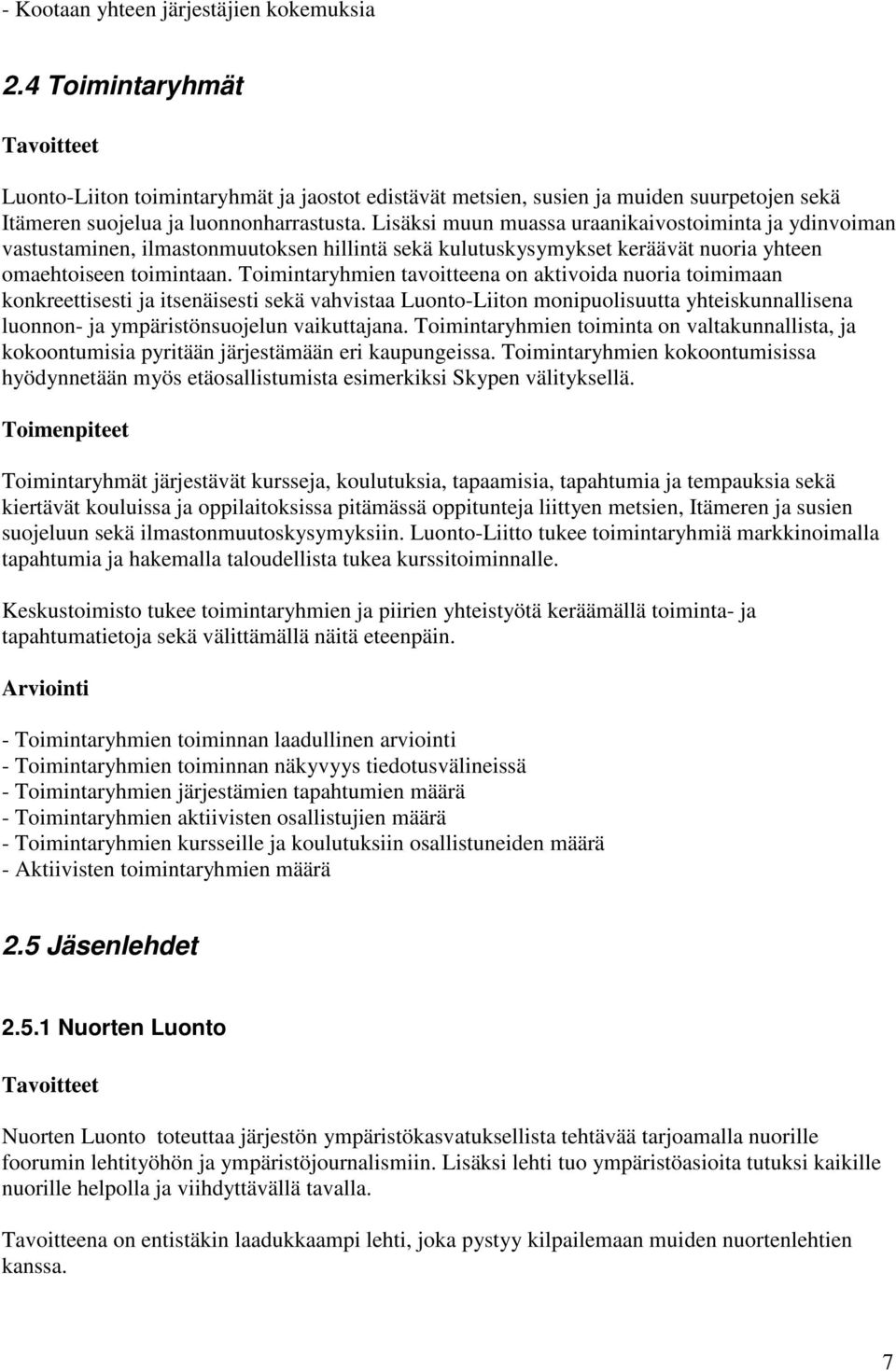 Toimintaryhmien tavoitteena on aktivoida nuoria toimimaan konkreettisesti ja itsenäisesti sekä vahvistaa Luonto-Liiton monipuolisuutta yhteiskunnallisena luonnon- ja ympäristönsuojelun vaikuttajana.