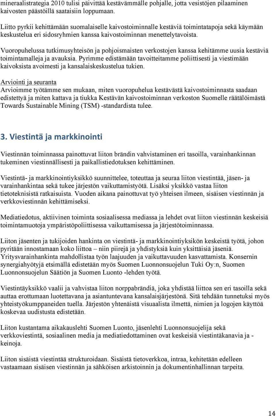 Vuoropuhelussa tutkimusyhteisön ja pohjoismaisten verkostojen kanssa kehitämme uusia kestäviä toimintamalleja ja avauksia.