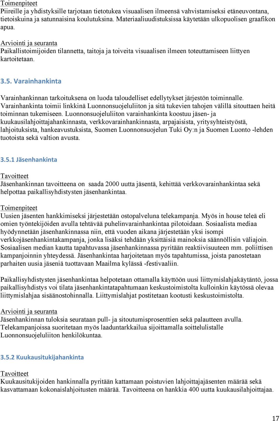 Varainhankinta Varainhankinnan tarkoituksena on luoda taloudelliset edellytykset järjestön toiminnalle.