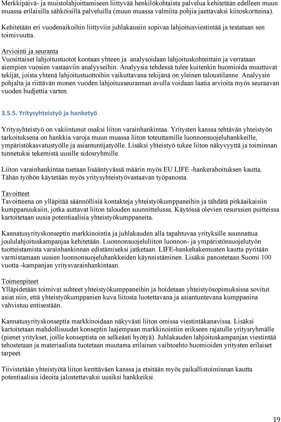 Vuosittaiset lahjoitustuotot kootaan yhteen ja analysoidaan lahjoituskohteittain ja verrataan aiempien vuosien vastaaviin analyyseihin.