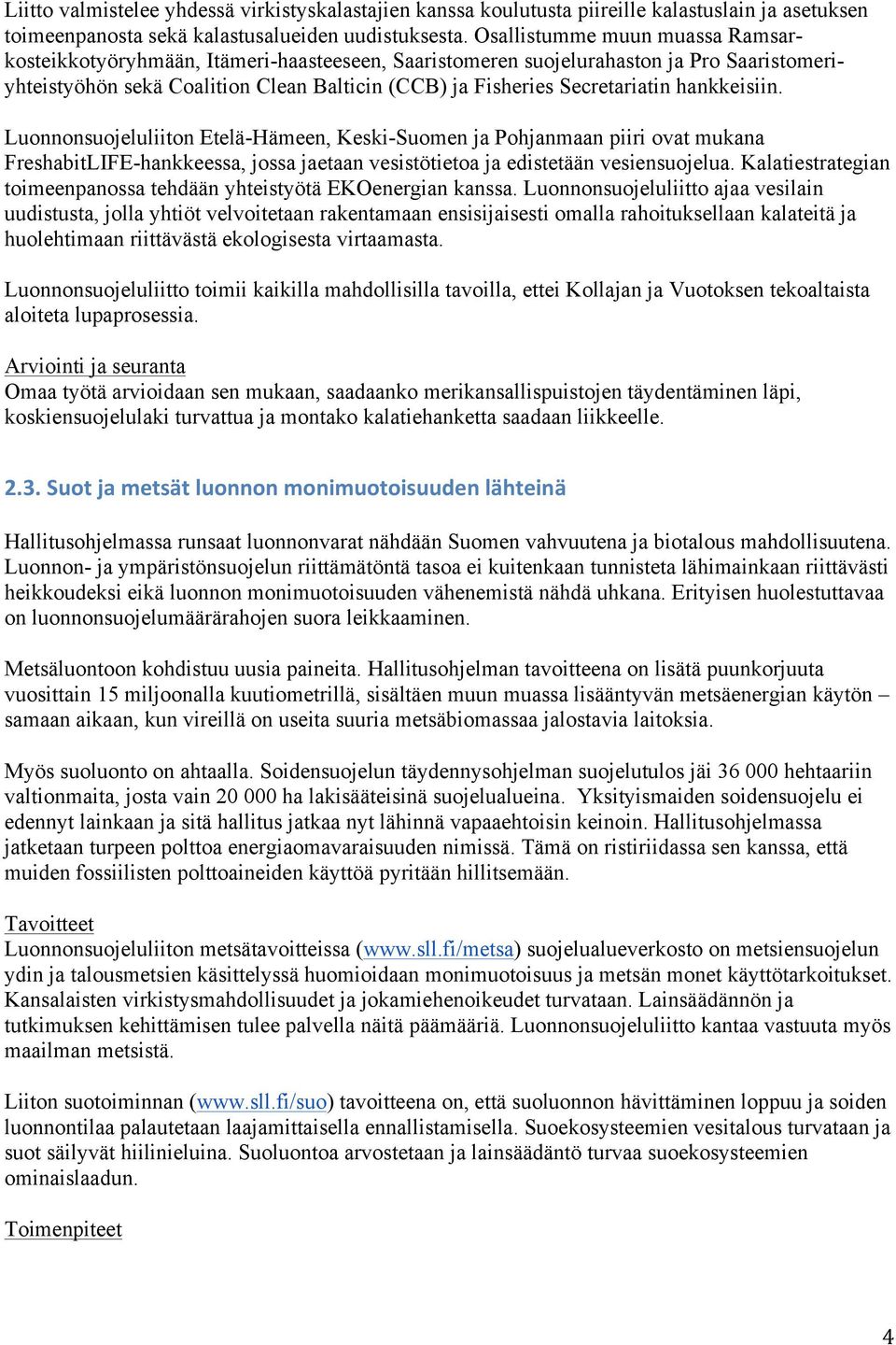 hankkeisiin. Luonnonsuojeluliiton Etelä-Hämeen, Keski-Suomen ja Pohjanmaan piiri ovat mukana FreshabitLIFE-hankkeessa, jossa jaetaan vesistötietoa ja edistetään vesiensuojelua.