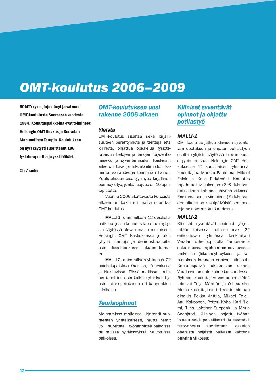 Olli Aranko OMT-koulutuksen uusi rakenne 2006 alkaen Yleistä OMT-koulutus sisältää sekä kirjallisuuteen perehtymistä ja tenttejä että kliinistä, ohjattua opiskelua fysioterapeutin tietojen ja
