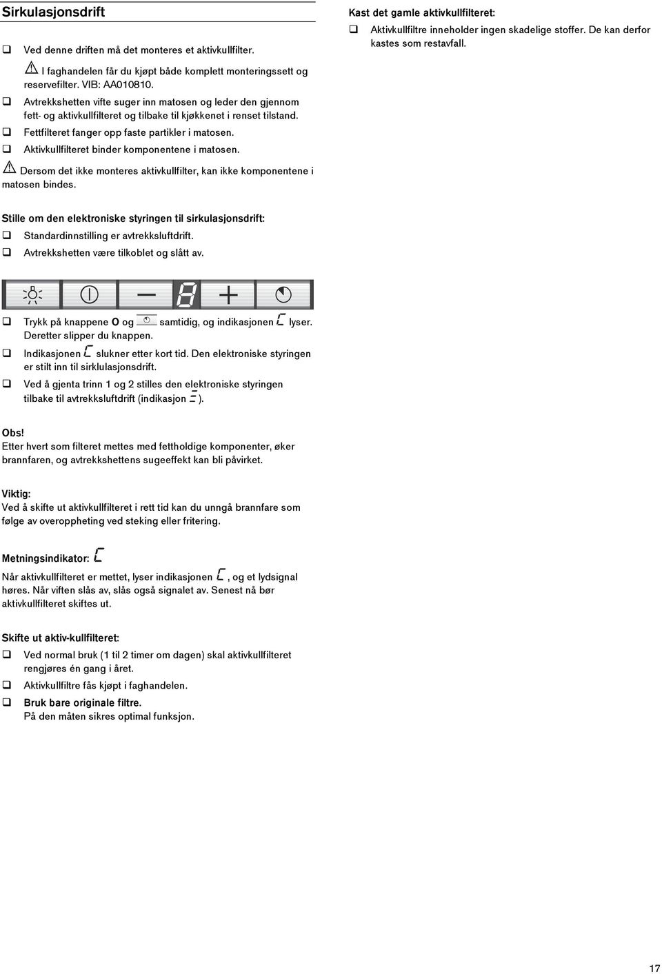 Aktivkullfilteret binder komponentene i matosen. Dersom det ikke monteres aktivkullfilter, kan ikke komponentene i matosen bindes.