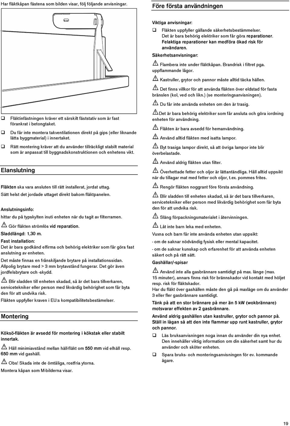 Rätt montering kräver att du använder tillräckligt stabilt material som är anpassat till byggnadskonstruktionen och enhetens vikt.