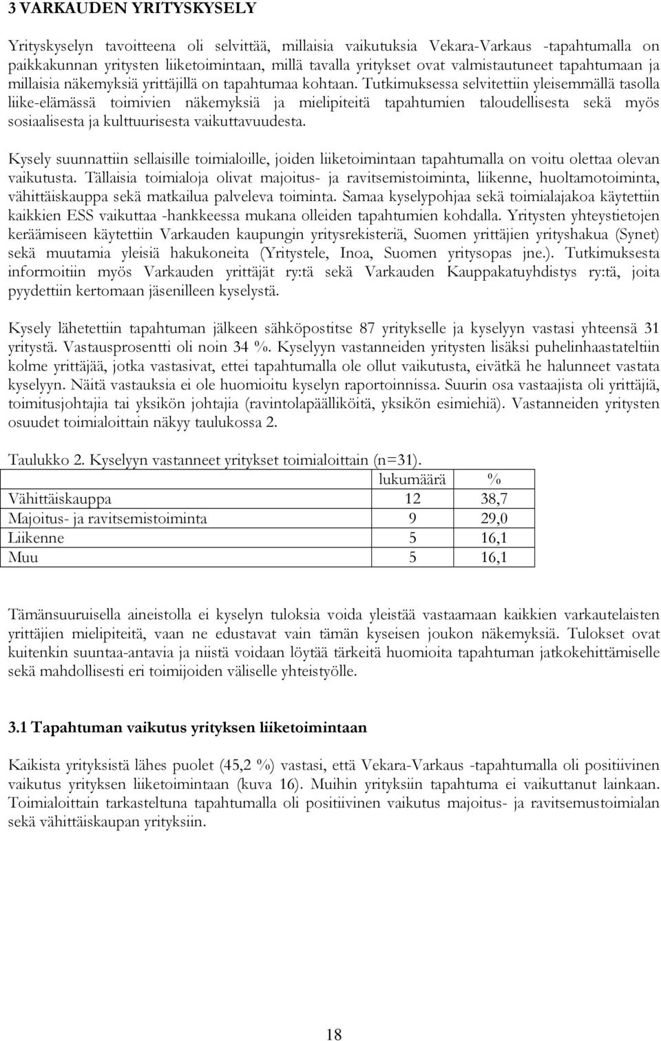 Tutkimuksessa selvitettiin yleisemmällä tasolla liike-elämässä toimivien näkemyksiä ja mielipiteitä tapahtumien taloudellisesta sekä myös sosiaalisesta ja kulttuurisesta vaikuttavuudesta.