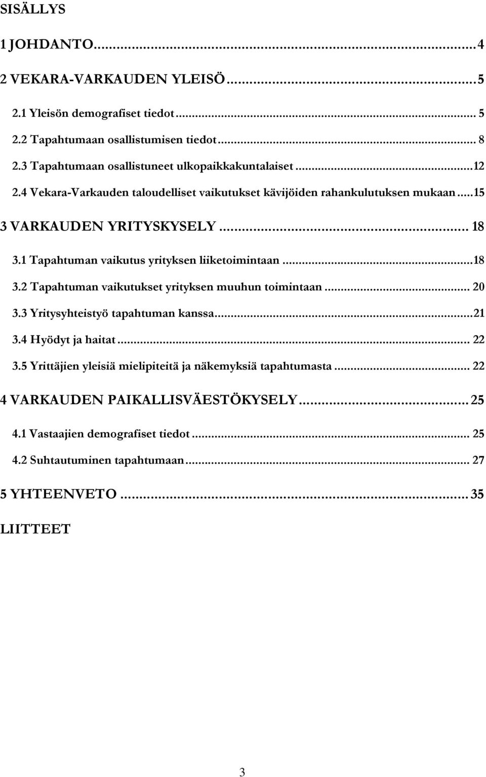 1 Tapahtuman vaikutus yrityksen liiketoimintaan...18 3.2 Tapahtuman vaikutukset yrityksen muuhun toimintaan... 20 3.3 Yritysyhteistyö tapahtuman kanssa...21 3.