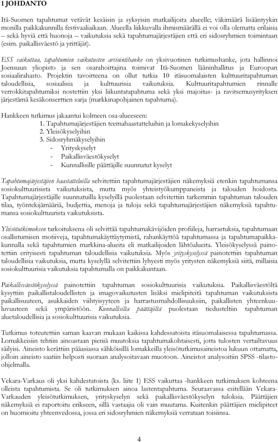 ESS vaikuttaa, tapahtumien vaikutusten arviointihanke on yksivuotinen tutkimushanke, jota hallinnoi Joensuun yliopisto ja sen osarahoittajina toimivat Itä-Suomen lääninhallitus ja Euroopan
