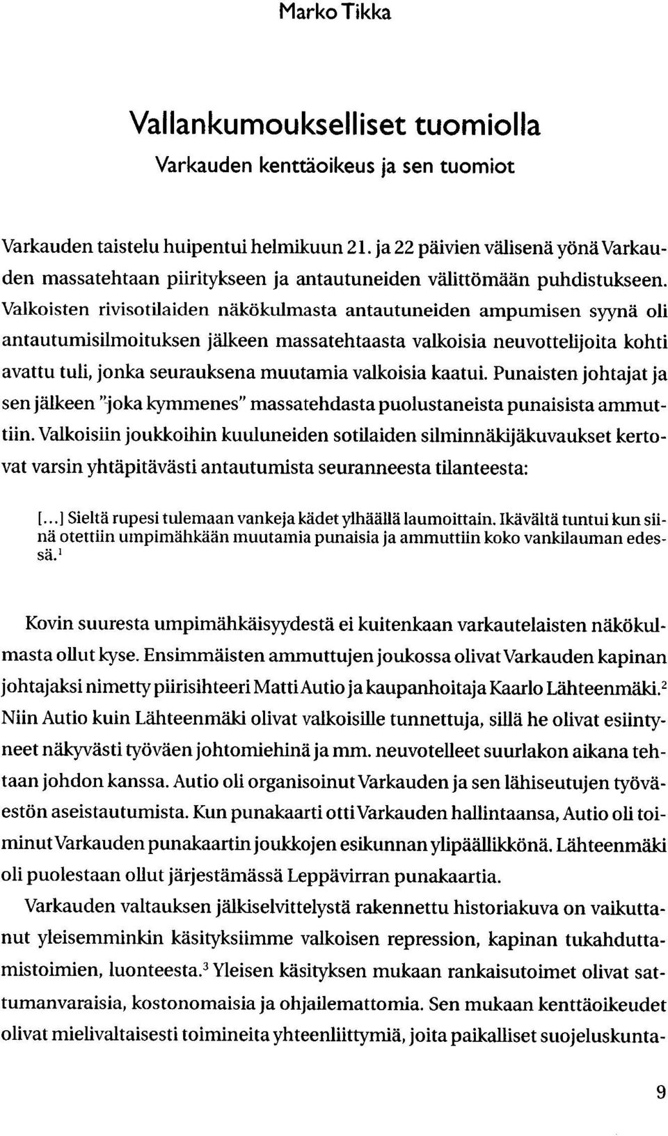 Valkoisten rivisotilaiden nakiikulmasta antautuneiden ampumisen syynd oli antautumisilmoituksen jalkeen massatehtaasta valkoisia neuvottelijoita kohti avattu tuli, jonka seurauksena muutamia