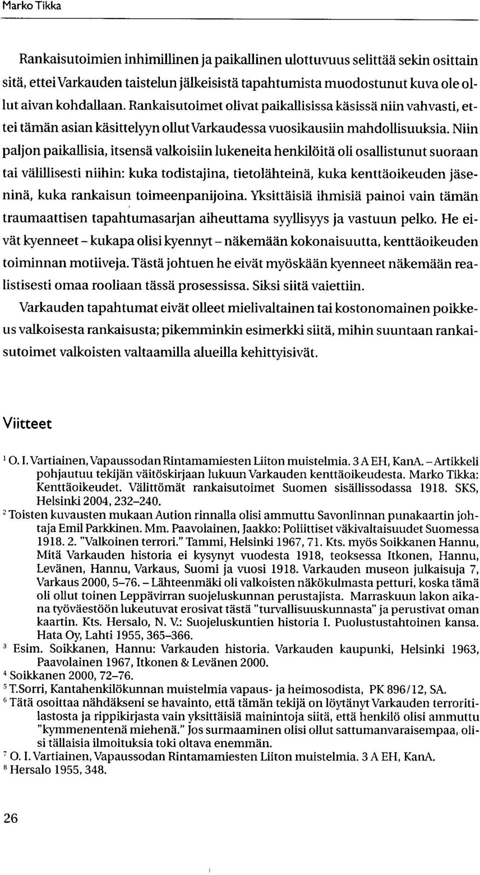Niin paljon paikallisia, itsensd valkoisiin lukeneita henkiloita oli osallistunut suoraan tai valillisesti niihin: kuka todistajina, tietolahteina, kuka kenttdoikeuden jasenina, kuka rankaisun