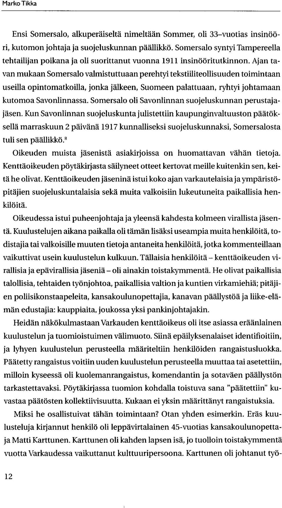 Ajan tavan mukaan Somersalo valmistuttuaan perehtyi tekstiiliteollisuuden toimintaan useilla opintomatkoilla, jonka jalkeen, Suomeen palattuaan, ryhtyi johtamaan kutomoa Savonlinnassa.