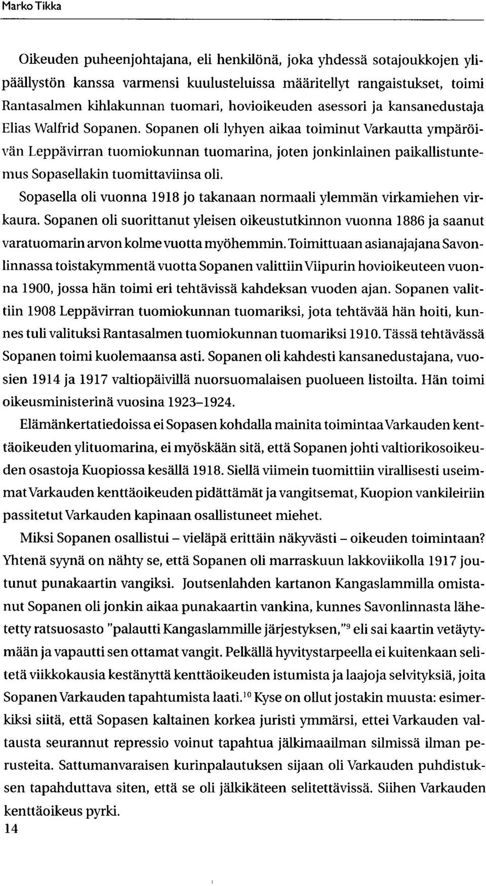 Sopanen oli lyhyen aikaa toiminut Varkautta ympar6ivan Leppavirran tuomiokunnan tuomarina, joten jonkinlainen paikallistuntemus Sopasellakin tuomittaviinsa oli.