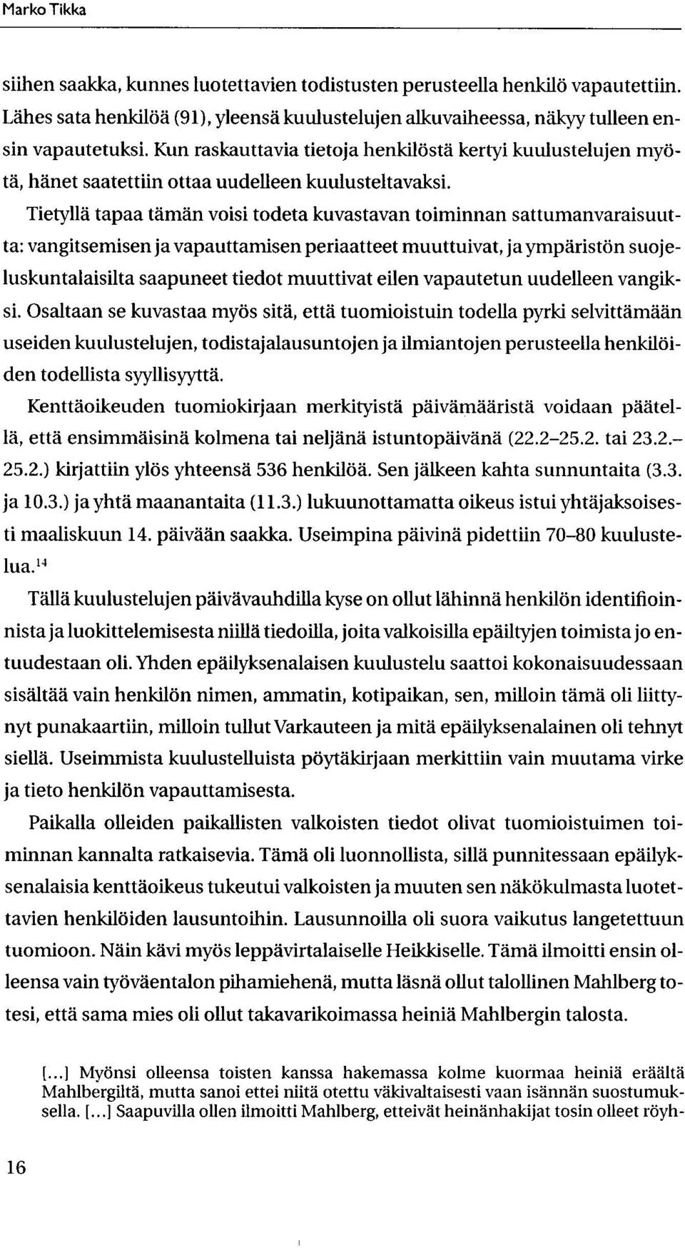 Tietylla tapaa Oman voisi todeta kuvastavan toiminnan sattumanvaraisuutta: vangitsemisen ja vapauttamisen periaatteet muuttuivat, ja ympariston suojeluskuntalaisilta saapuneet tiedot muuttivat eilen