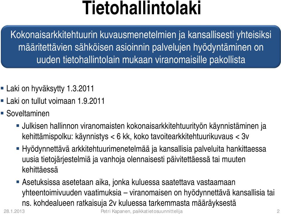 2011 Soveltaminen Julkisen hallinnon viranomaisten kokonaisarkkitehtuurityön käynnistäminen ja kehittämispolku: käynnistys < 6 kk, koko tavoitearkkitehtuurikuvaus < 3v Hyödynnettävä