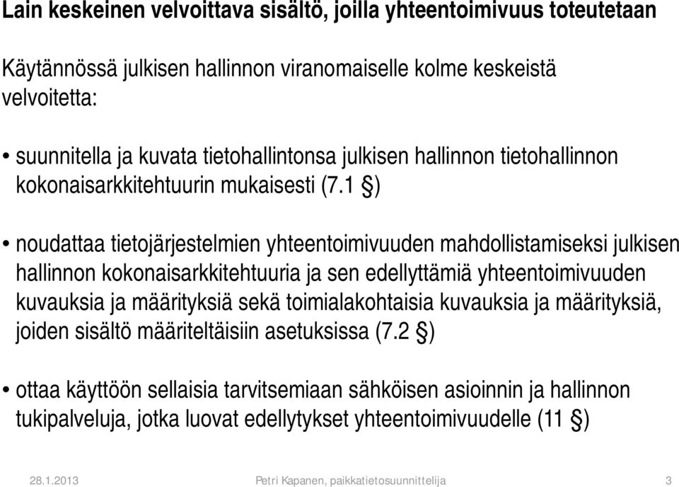 1 ) noudattaa tietojärjestelmien yhteentoimivuuden mahdollistamiseksi julkisen hallinnon kokonaisarkkitehtuuria ja sen edellyttämiä yhteentoimivuuden kuvauksia ja