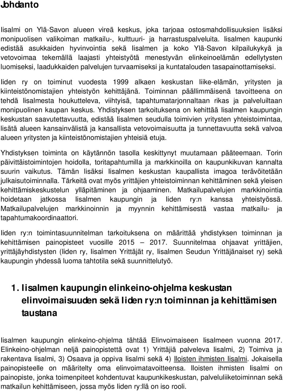 laadukkaiden palvelujen turvaamiseksi ja kuntatalouden tasapainottamiseksi. Iiden ry on toiminut vuodesta 1999 alkaen keskustan liike-elämän, yritysten ja kiinteistönomistajien yhteistyön kehittäjänä.