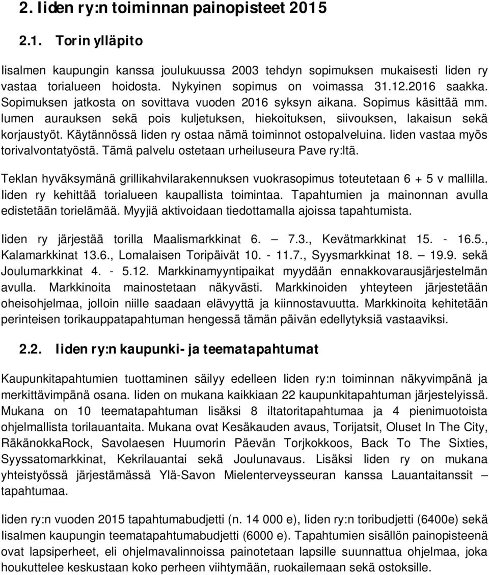 lumen aurauksen sekä pois kuljetuksen, hiekoituksen, siivouksen, lakaisun sekä korjaustyöt. Käytännössä Iiden ry ostaa nämä toiminnot ostopalveluina. Iiden vastaa myös torivalvontatyöstä.