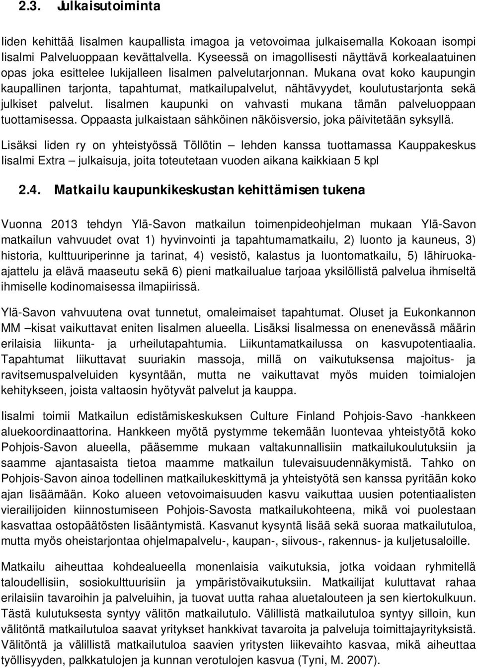 Mukana ovat koko kaupungin kaupallinen tarjonta, tapahtumat, matkailupalvelut, nähtävyydet, koulutustarjonta sekä julkiset palvelut.