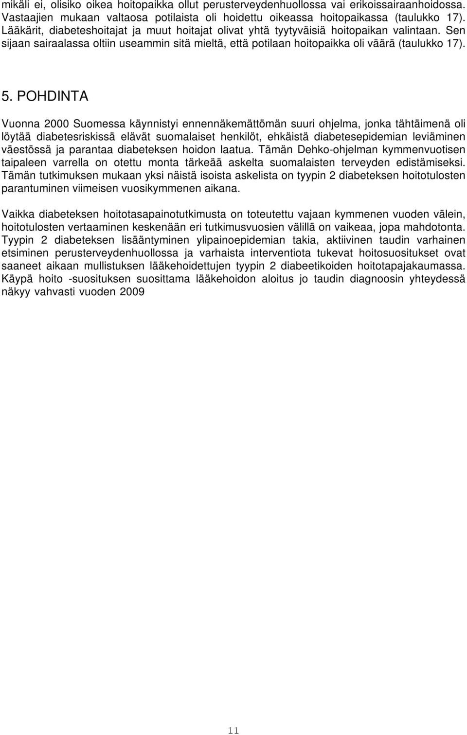 POHDINTA Vuonna 2000 Suomessa käynnistyi ennennäkemättömän suuri ohjelma, jonka tähtäimenä oli löytää diabetesriskissä elävät suomalaiset henkilöt, ehkäistä diabetesepidemian leviäminen väestössä ja