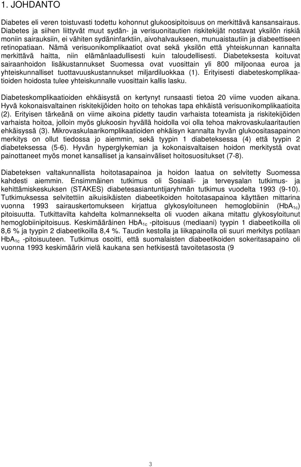 retinopatiaan. Nämä verisuonikomplikaatiot ovat sekä yksilön että yhteiskunnan kannalta merkittävä haitta, niin elämänlaadullisesti kuin taloudellisesti.