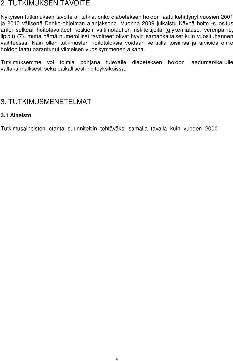 hyvin samankaltaiset kuin vuosituhannen vaihteessa. Näin ollen tutkimusten hoitotuloksia voidaan vertailla toisiinsa ja arvioida onko hoidon laatu parantunut viimeisen vuosikymmenen aikana.