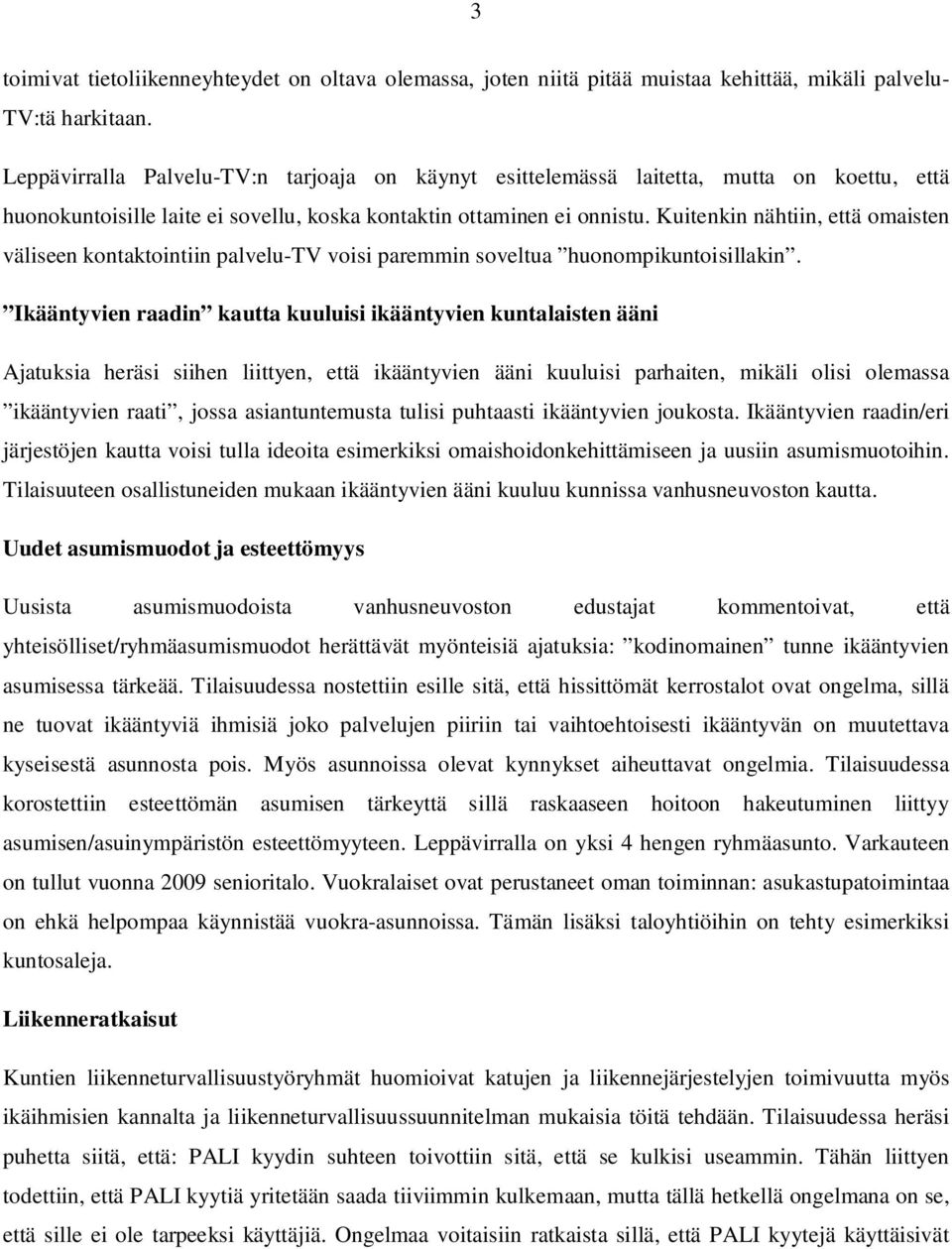 Kuitenkin nähtiin, että omaisten väliseen kontaktointiin palvelu-tv voisi paremmin soveltua huonompikuntoisillakin.