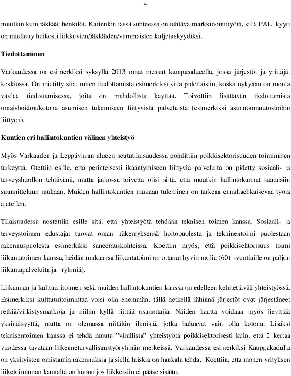 On mietitty sitä, miten tiedottamista esimerkiksi siitä pidettäisiin, koska nykyään on monta väylää tiedottamisessa, joita on mahdollista käyttää.