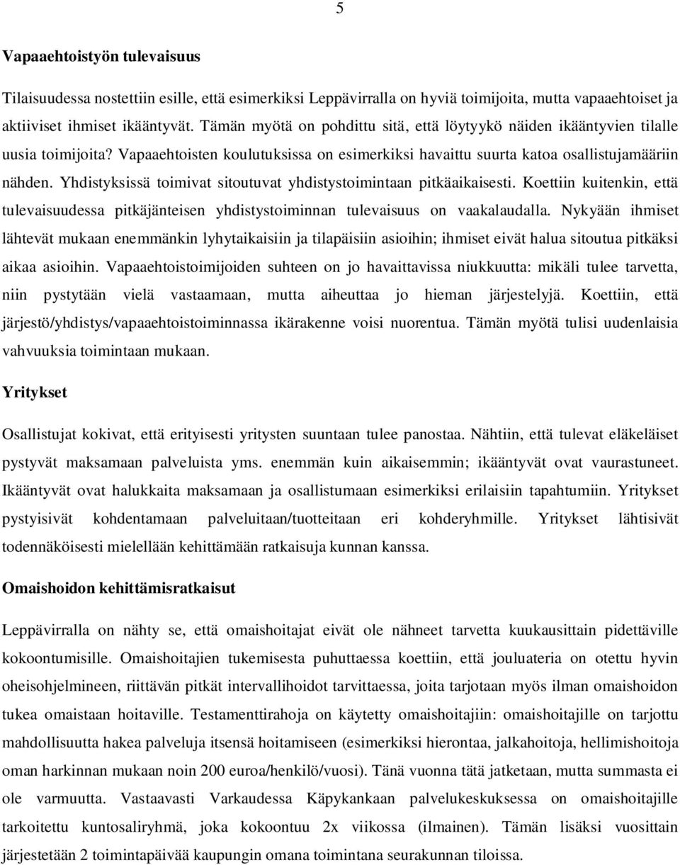 Yhdistyksissä toimivat sitoutuvat yhdistystoimintaan pitkäaikaisesti. Koettiin kuitenkin, että tulevaisuudessa pitkäjänteisen yhdistystoiminnan tulevaisuus on vaakalaudalla.