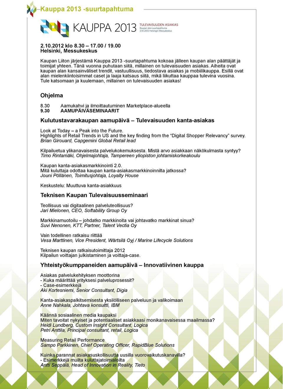 Esillä ovat alan mielenkiintoisimmat caset ja laaja katsaus siitä, mikä liikuttaa kauppaa tulevina vuosina. Tule katsomaan ja kuulemaan, millainen on tulevaisuuden asiakas! Ohjelma 8.