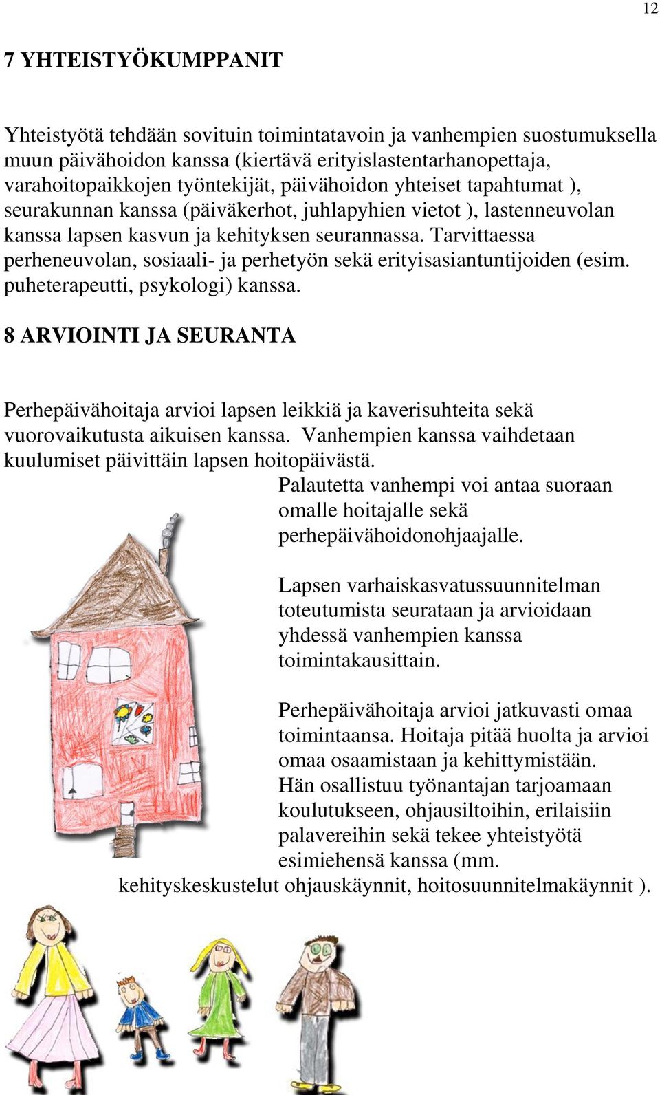 Tarvittaessa perheneuvolan, sosiaali- ja perhetyön sekä erityisasiantuntijoiden (esim. puheterapeutti, psykologi) kanssa.