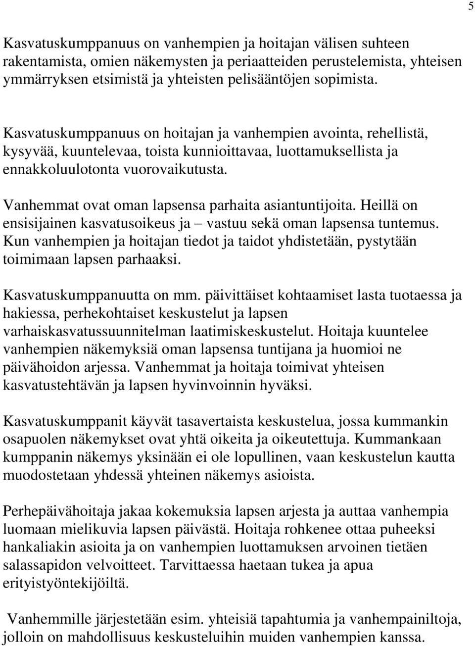 Vanhemmat ovat oman lapsensa parhaita asiantuntijoita. Heillä on ensisijainen kasvatusoikeus ja vastuu sekä oman lapsensa tuntemus.