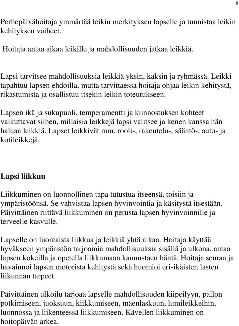 Leikki tapahtuu lapsen ehdoilla, mutta tarvittaessa hoitaja ohjaa leikin kehitystä, rikastumista ja osallistuu itsekin leikin toteutukseen.