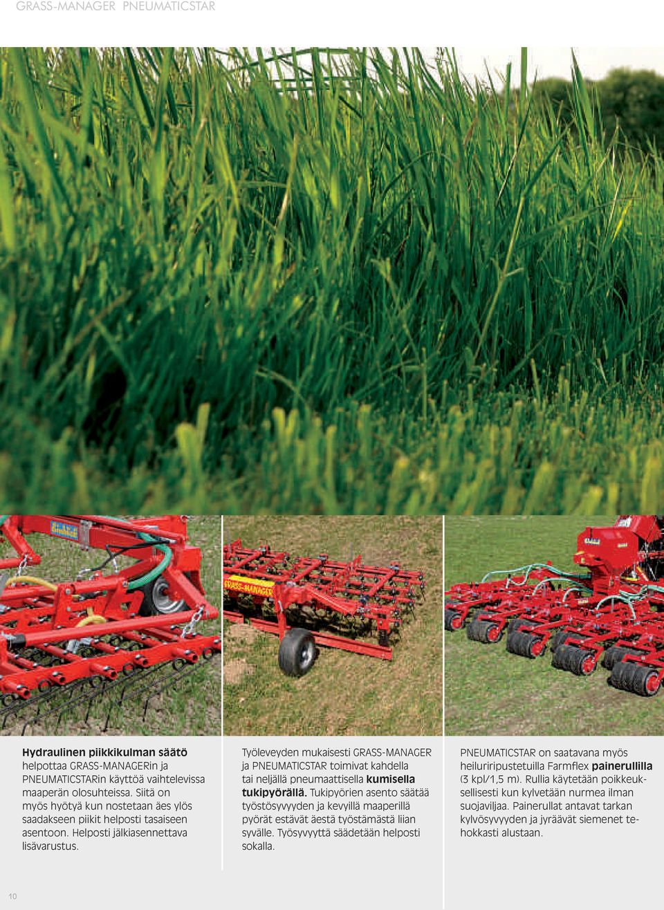 Työleveyden mukaisesti GRASS-MANAGER ja PNEUMATICSTAR toimivat kahdella tai neljällä pneumaattisella kumisella tukipyörällä.