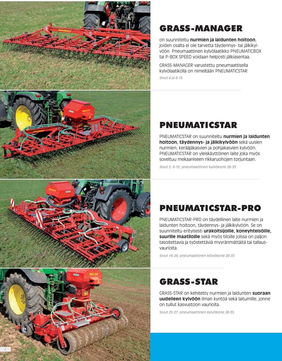 GRASS-MANAGER varustettu pneumaattisella kylvölaatikolla on nimeltään PNEUMATICSTAR Sivut 4 ja 6-15 PNEUMATICSTAR PNEUMATICSTAR on suunniteltu nurmien ja laidunten hoitoon, täydennys- ja jälkikylvöön