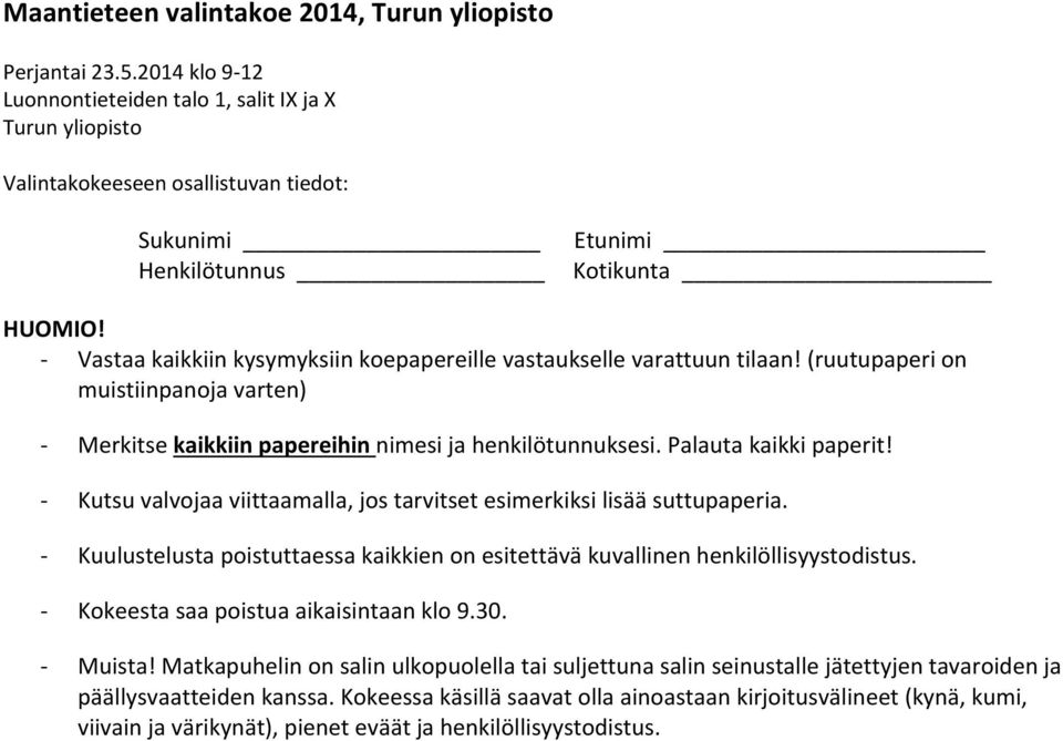 Kutsuvalvojaaviittaamalla,jostarvitsetesimerkiksilisääsuttupaperia. Kuulustelustapoistuttaessakaikkienonesitettäväkuvallinenhenkilöllisyystodistus. Kokeestasaapoistuaaikaisintaanklo9.30. Muista!