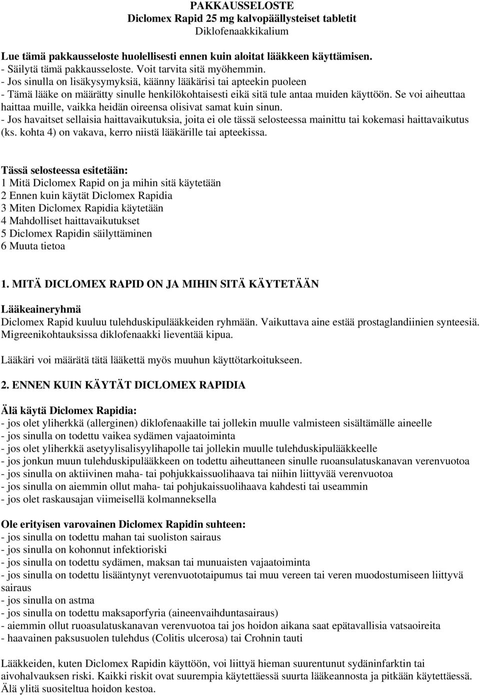 Se voi aiheuttaa haittaa muille, vaikka heidän oireensa olisivat samat kuin sinun. - Jos havaitset sellaisia haittavaikutuksia, joita ei ole tässä selosteessa mainittu tai kokemasi haittavaikutus (ks.