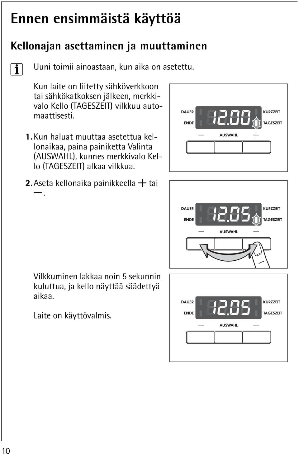 Kun haluat muuttaa asetettua kellonaikaa, paina painiketta Valinta (AUSWAHL), kunnes merkkivalo Kello (TAGESZEIT) alkaa