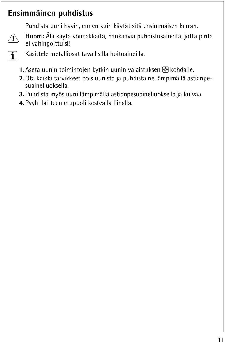 3 Käsittele metalliosat tavallisilla hoitoaineilla. 1. Aseta uunin toimintojen kytkin uunin valaistuksen kohdalle. 2.