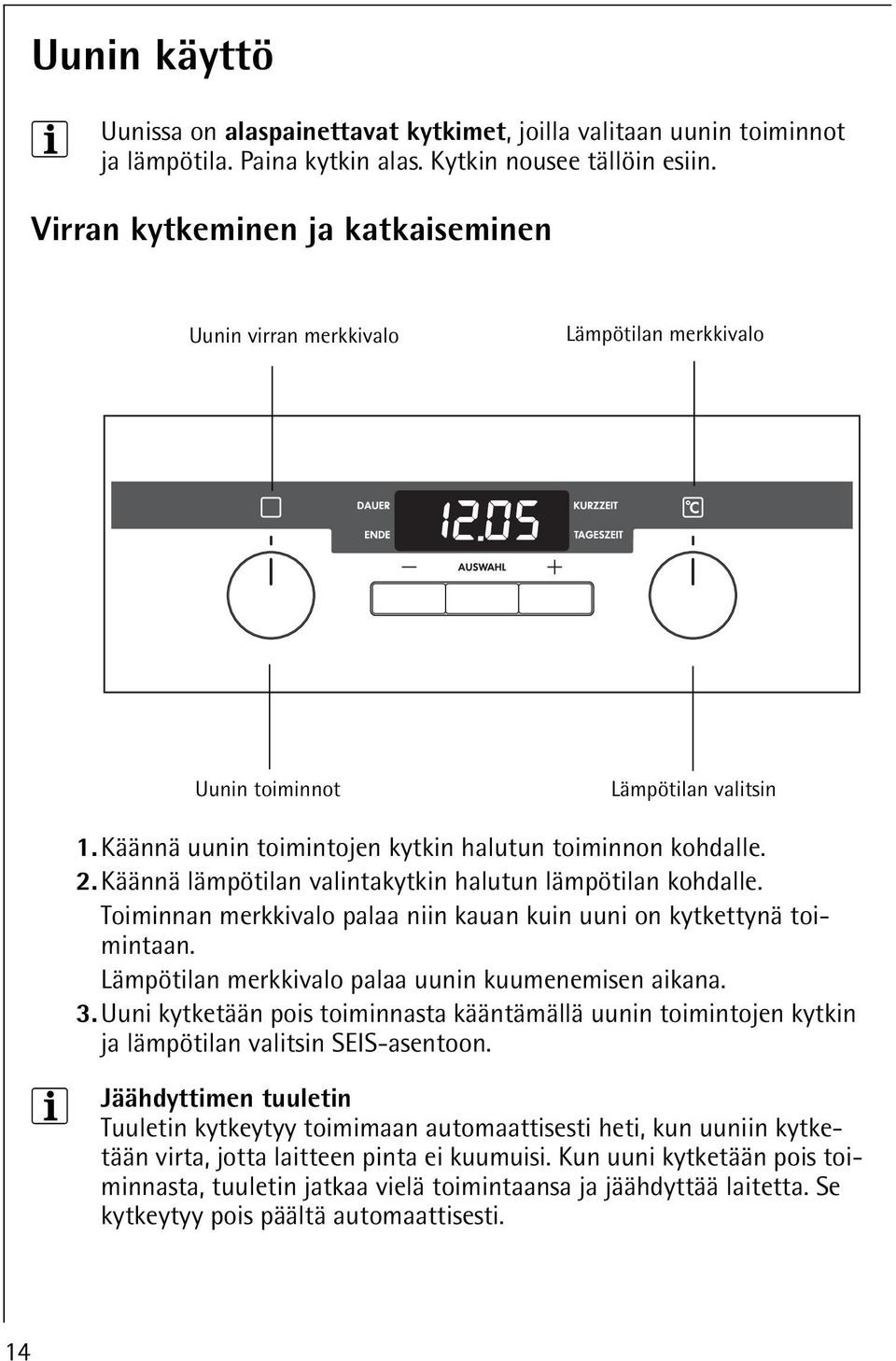 Käännä lämpötilan valintakytkin halutun lämpötilan kohdalle. Toiminnan merkkivalo palaa niin kauan kuin uuni on kytkettynä toimintaan. Lämpötilan merkkivalo palaa uunin kuumenemisen aikana. 3.