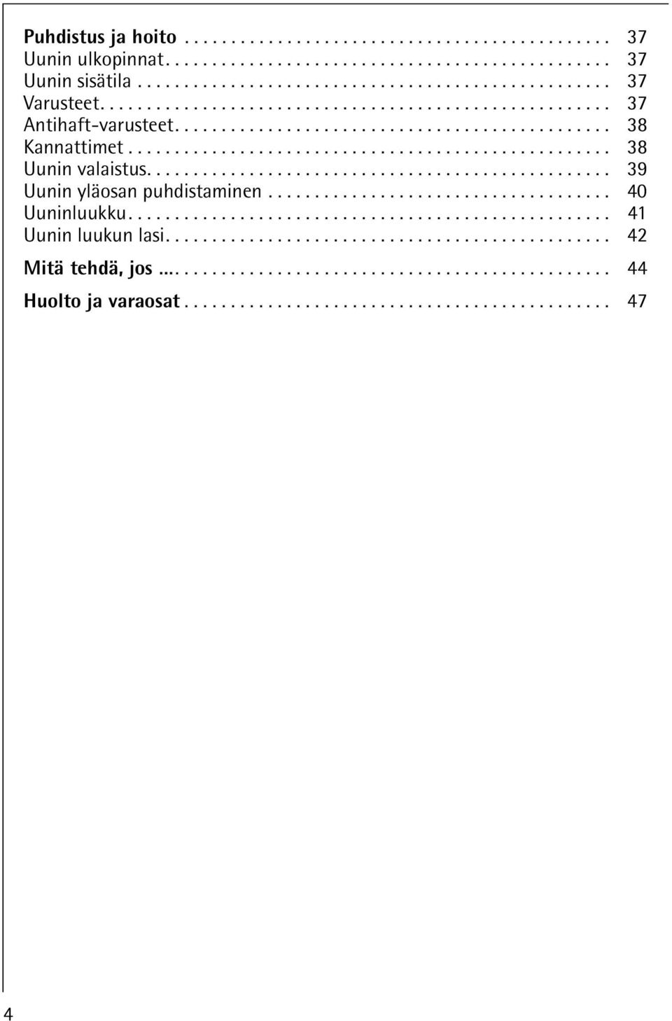 ................................................. 39 Uunin yläosan puhdistaminen..................................... 40 Uuninluukku.................................................... 41 Uunin luukun lasi.