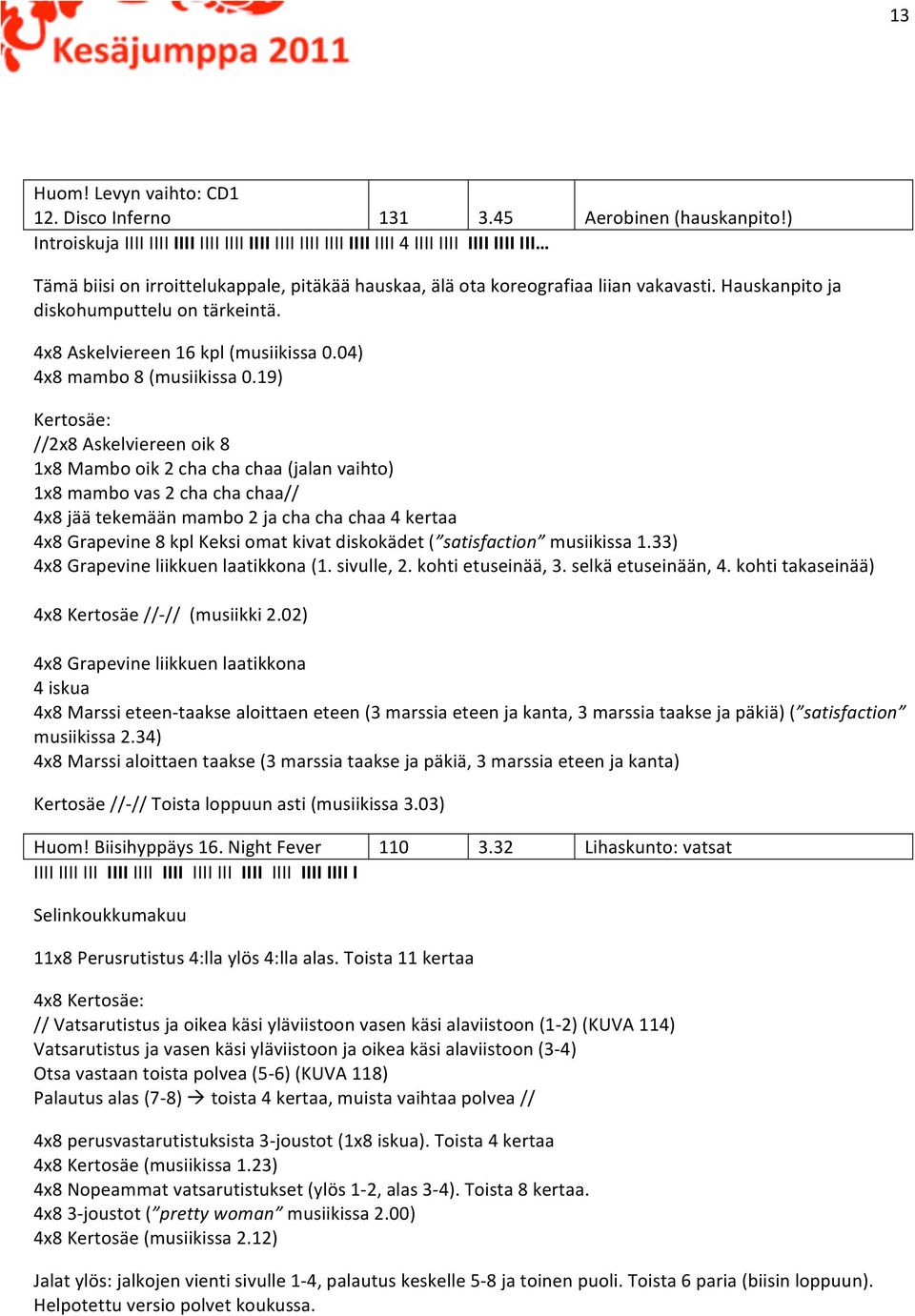 Hauskanpito ja diskohumputtelu on tärkeintä. 4x8 Askelviereen 16 kpl (musiikissa 0.04) 4x8 mambo 8 (musiikissa 0.