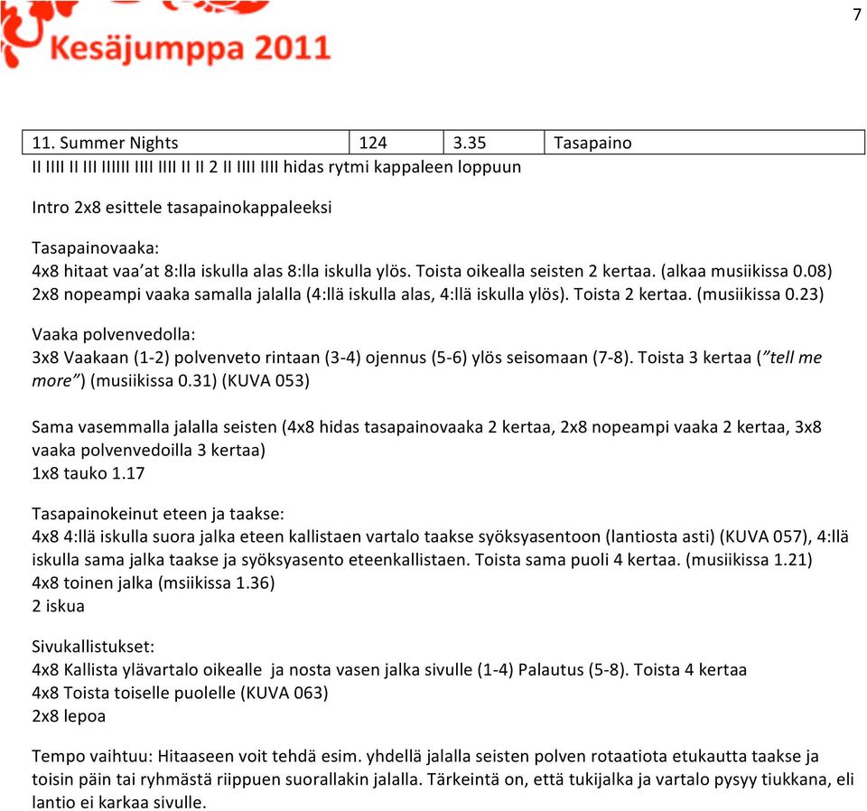 iskulla ylös. Toista oikealla seisten 2 kertaa. (alkaa musiikissa 0.08) 2x8 nopeampi vaaka samalla jalalla (4:llä iskulla alas, 4:llä iskulla ylös). Toista 2 kertaa. (musiikissa 0.