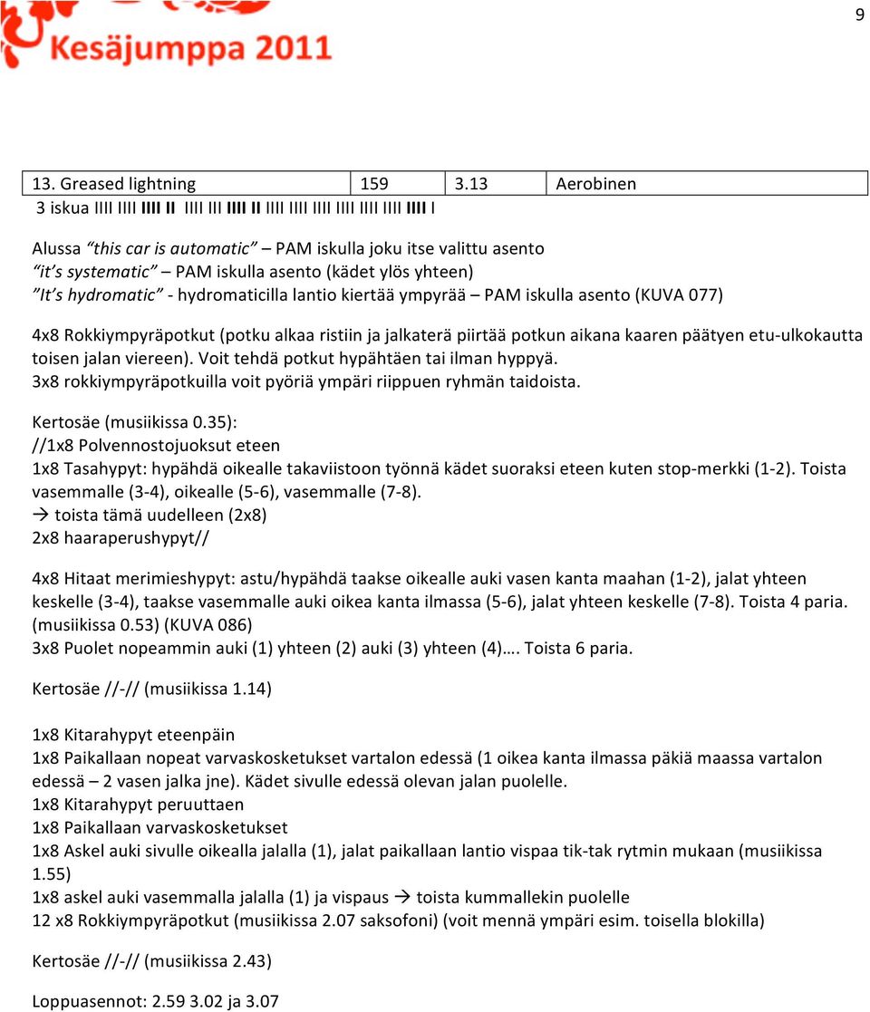 (kädet ylös yhteen) It s hydromatic - hydromaticilla lantio kiertää ympyrää PAM iskulla asento (KUVA 077) 4x8 Rokkiympyräpotkut (potku alkaa ristiin ja jalkaterä piirtää potkun aikana kaaren päätyen