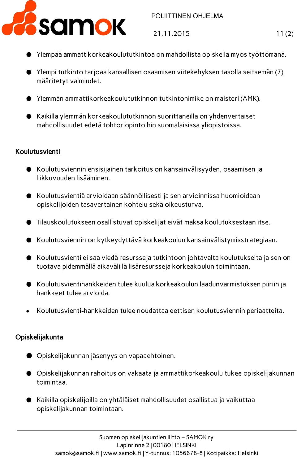 Kaikilla ylemmän korkeakoulututkinnon suorittaneilla on yhdenvertaiset mahdollisuudet edetä tohtoriopintoihin suomalaisissa yliopistoissa.