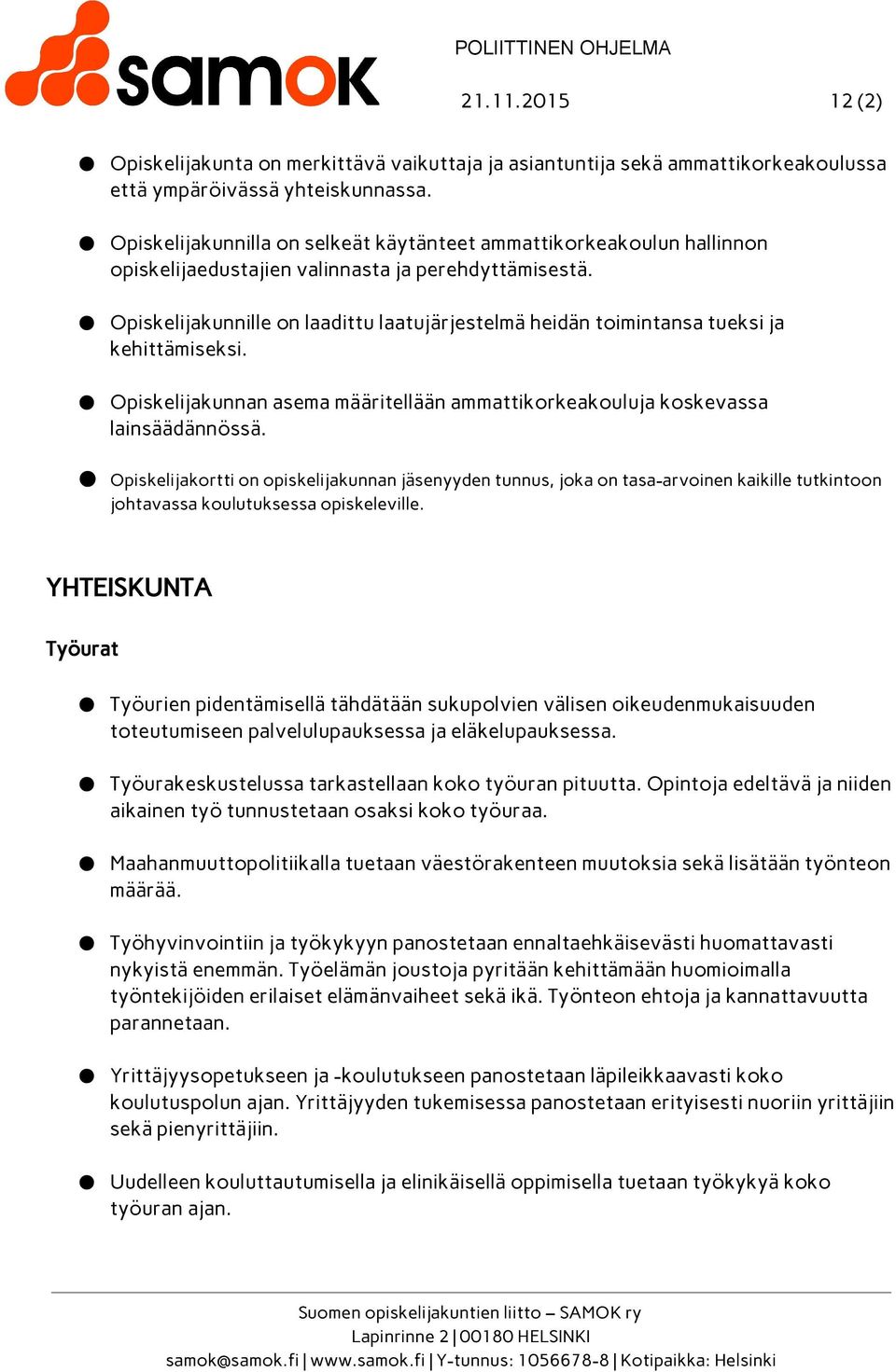 Opiskelijakunnille on laadittu laatujärjestelmä heidän toimintansa tueksi ja kehittämiseksi. Opiskelijakunnan asema määritellään ammattikorkeakouluja koskevassa lainsäädännössä.