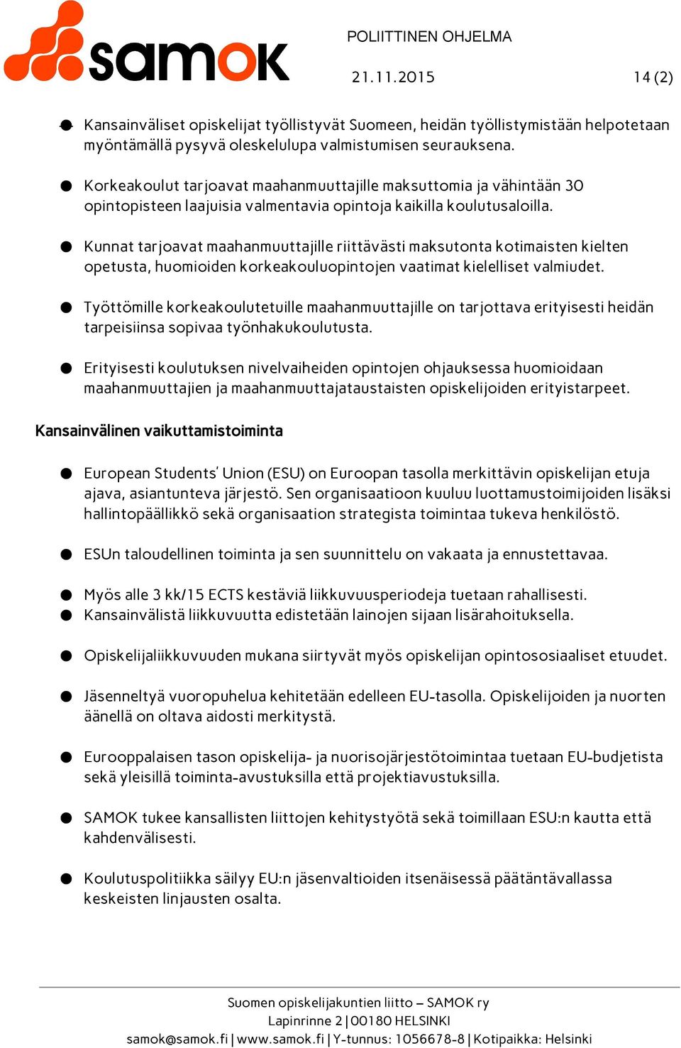 Kunnat tarjoavat maahanmuuttajille riittävästi maksutonta kotimaisten kielten opetusta, huomioiden korkeakouluopintojen vaatimat kielelliset valmiudet.