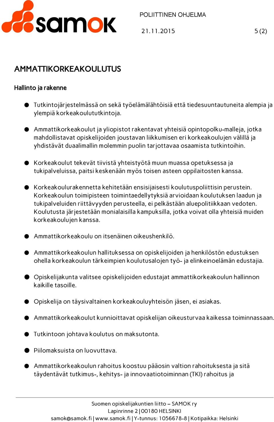 puolin tarjottavaa osaamista tutkintoihin. Korkeakoulut tekevät tiivistä yhteistyötä muun muassa opetuksessa ja tukipalveluissa, paitsi keskenään myös toisen asteen oppilaitosten kanssa.